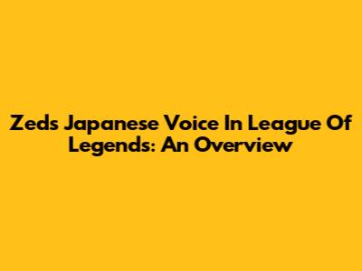 Zed's Japanese Voice In League Of Legends: An Overview