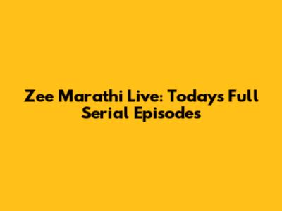 Zee Marathi Live: Today's Full Serial Episodes