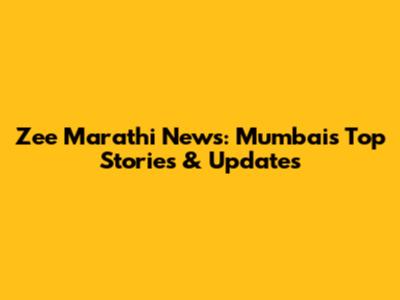 Zee Marathi News: Mumbai's Top Stories & Updates