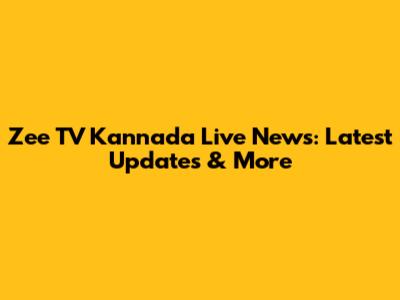 Zee TV Kannada Live News: Latest Updates & More