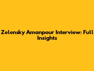 Zelensky Amanpour Interview: Full Insights