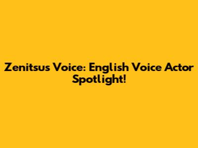 Zenitsu's Voice: English Voice Actor Spotlight!