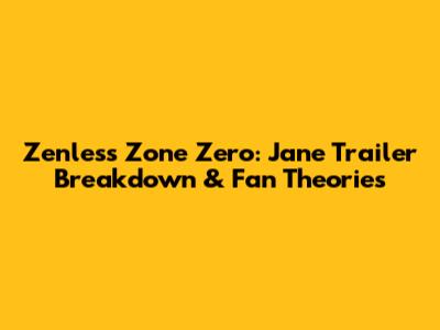Zenless Zone Zero: Jane Trailer Breakdown & Fan Theories
