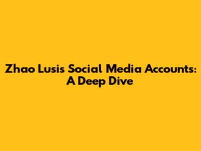Zhao Lusi's Social Media Accounts: A Deep Dive