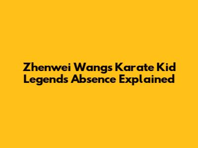 Zhenwei Wang's Karate Kid Legends Absence Explained