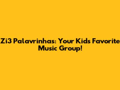 Zi3 Palavrinhas: Your Kids' Favorite Music Group!
