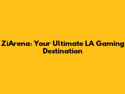 ZiArena: Your Ultimate LA Gaming Destination
