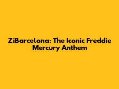 ZiBarcelona: The Iconic Freddie Mercury Anthem