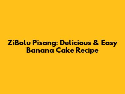 ZiBolu Pisang: Delicious & Easy Banana Cake Recipe