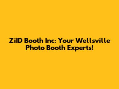 ZiID Booth Inc: Your Wellsville Photo Booth Experts!