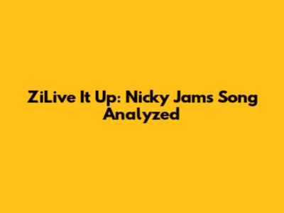 ZiLive It Up: Nicky Jam's Song Analyzed