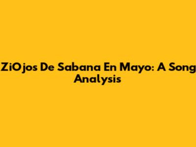 ZiOjos De Sabana En Mayo: A Song Analysis