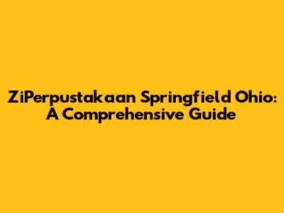 ZiPerpustakaan Springfield Ohio: A Comprehensive Guide