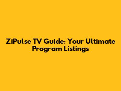 ZiPulse TV Guide: Your Ultimate Program Listings