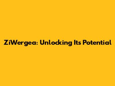 ZiWergea: Unlocking Its Potential