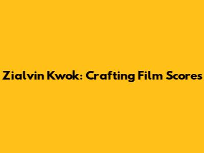 Zialvin Kwok: Crafting Film Scores