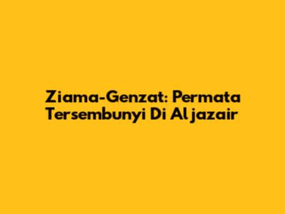 Ziama-Genzat: Permata Tersembunyi Di Aljazair