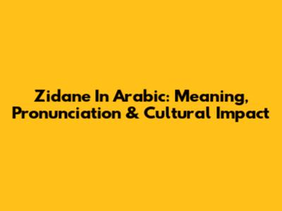 Zidane In Arabic: Meaning, Pronunciation & Cultural Impact