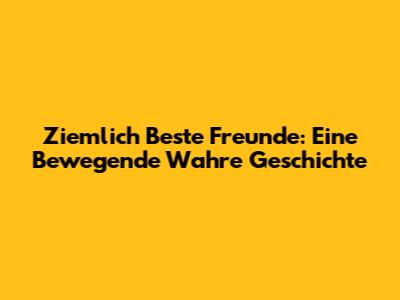 Ziemlich Beste Freunde: Eine Bewegende Wahre Geschichte