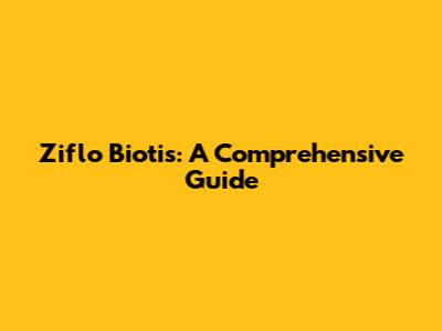 Ziflo Biotis: A Comprehensive Guide