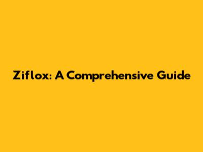 Ziflox: A Comprehensive Guide