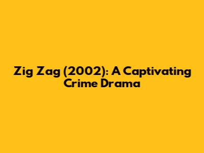 Zig Zag (2002): A Captivating Crime Drama