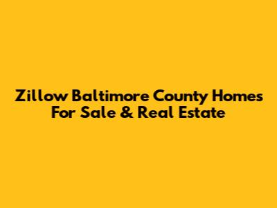 Zillow Baltimore County Homes For Sale & Real Estate