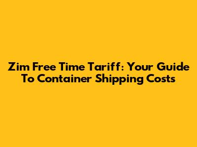 Zim Free Time Tariff: Your Guide To Container Shipping Costs
