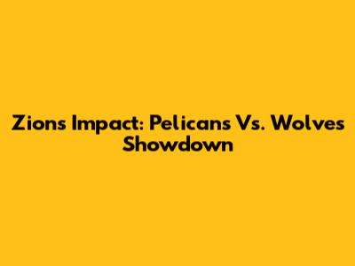 Zion's Impact: Pelicans Vs. Wolves Showdown