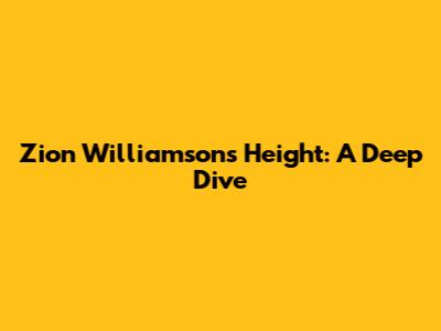 Zion Williamson's Height: A Deep Dive