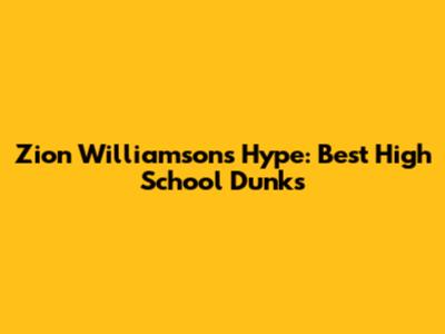 Zion Williamson's Hype: Best High School Dunks