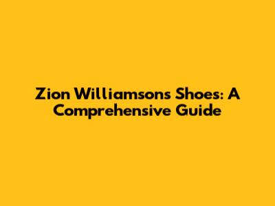 Zion Williamson's Shoes: A Comprehensive Guide