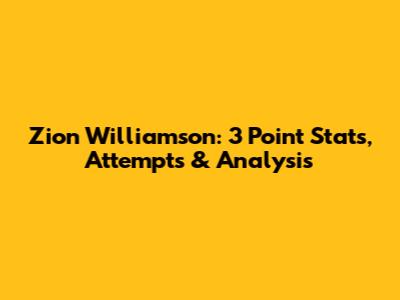 Zion Williamson: 3 Point Stats, Attempts & Analysis