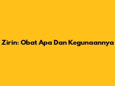 Zirin: Obat Apa Dan Kegunaannya