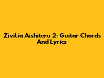 Zivilia Aishiteru 2: Guitar Chords And Lyrics