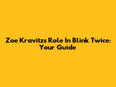 Zoe Kravitz's Role In 'Blink Twice': Your Guide