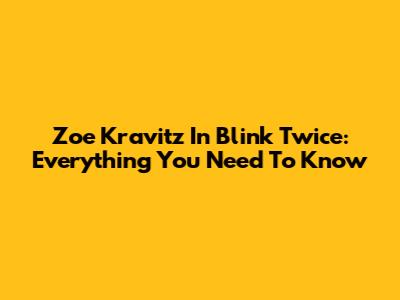 Zoe Kravitz In 'Blink Twice': Everything You Need To Know