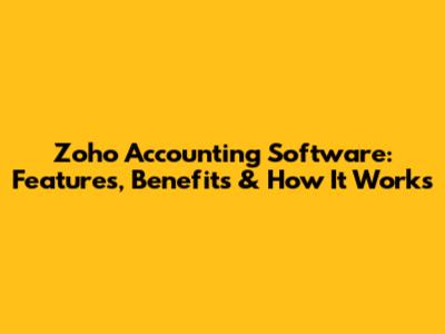 Zoho Accounting Software: Features, Benefits & How It Works