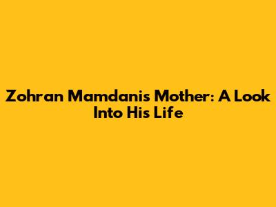 Zohran Mamdani's Mother: A Look Into His Life