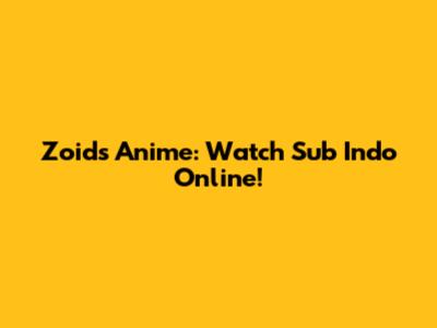 Zoids Anime: Watch Sub Indo Online!