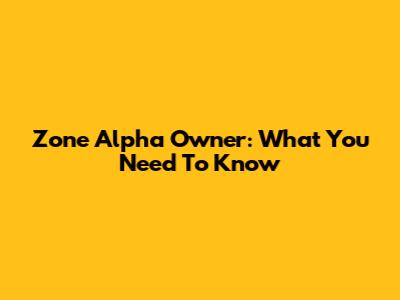 Zone Alpha Owner: What You Need To Know