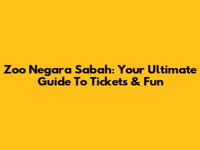 Zoo Negara Sabah: Your Ultimate Guide To Tickets & Fun
