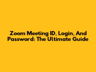 Zoom Meeting ID, Login, And Password: The Ultimate Guide