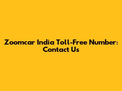 Zoomcar India Toll-Free Number: Contact Us