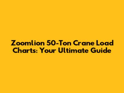 Zoomlion 50-Ton Crane Load Charts: Your Ultimate Guide