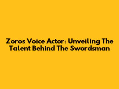 Zoro's Voice Actor: Unveiling The Talent Behind The Swordsman