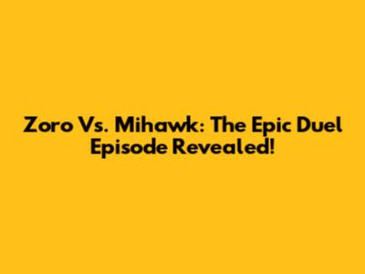 Zoro Vs. Mihawk: The Epic Duel Episode Revealed!