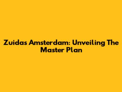 Zuidas Amsterdam: Unveiling The Master Plan