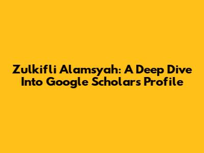 Zulkifli Alamsyah: A Deep Dive Into Google Scholar's Profile