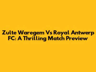 Zulte Waregem Vs Royal Antwerp FC: A Thrilling Match Preview